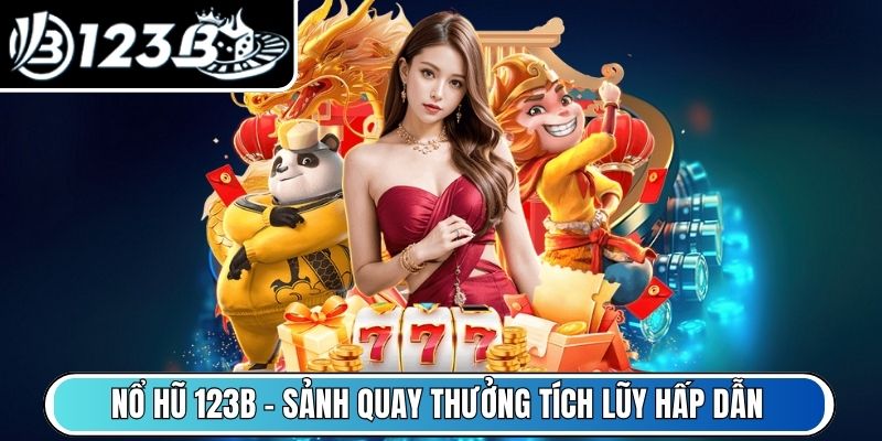 Nổ Hũ 123B - Sảnh quay thưởng tích lũy hấp dẫn