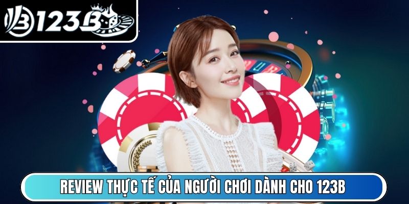 Review thực tế của người chơi dành cho nền tảng 123B