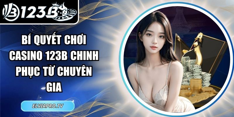 Bí Quyết Chơi Casino 123B Chinh Phục Từ Chuyên Gia