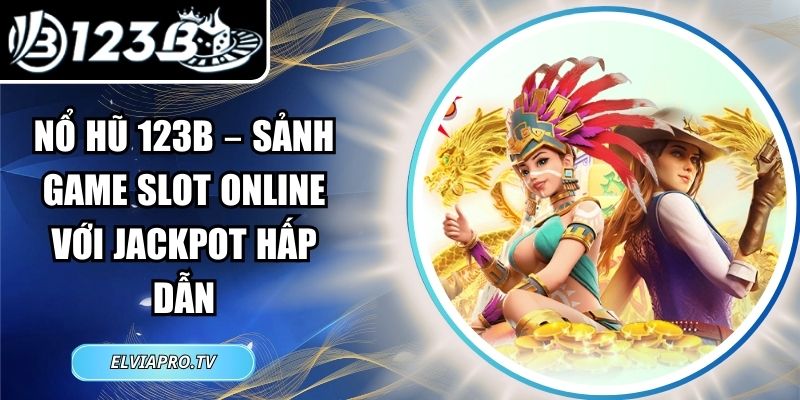 Nổ Hũ 123B – Sảnh Game Slot Online Với Jackpot Hấp Dẫn